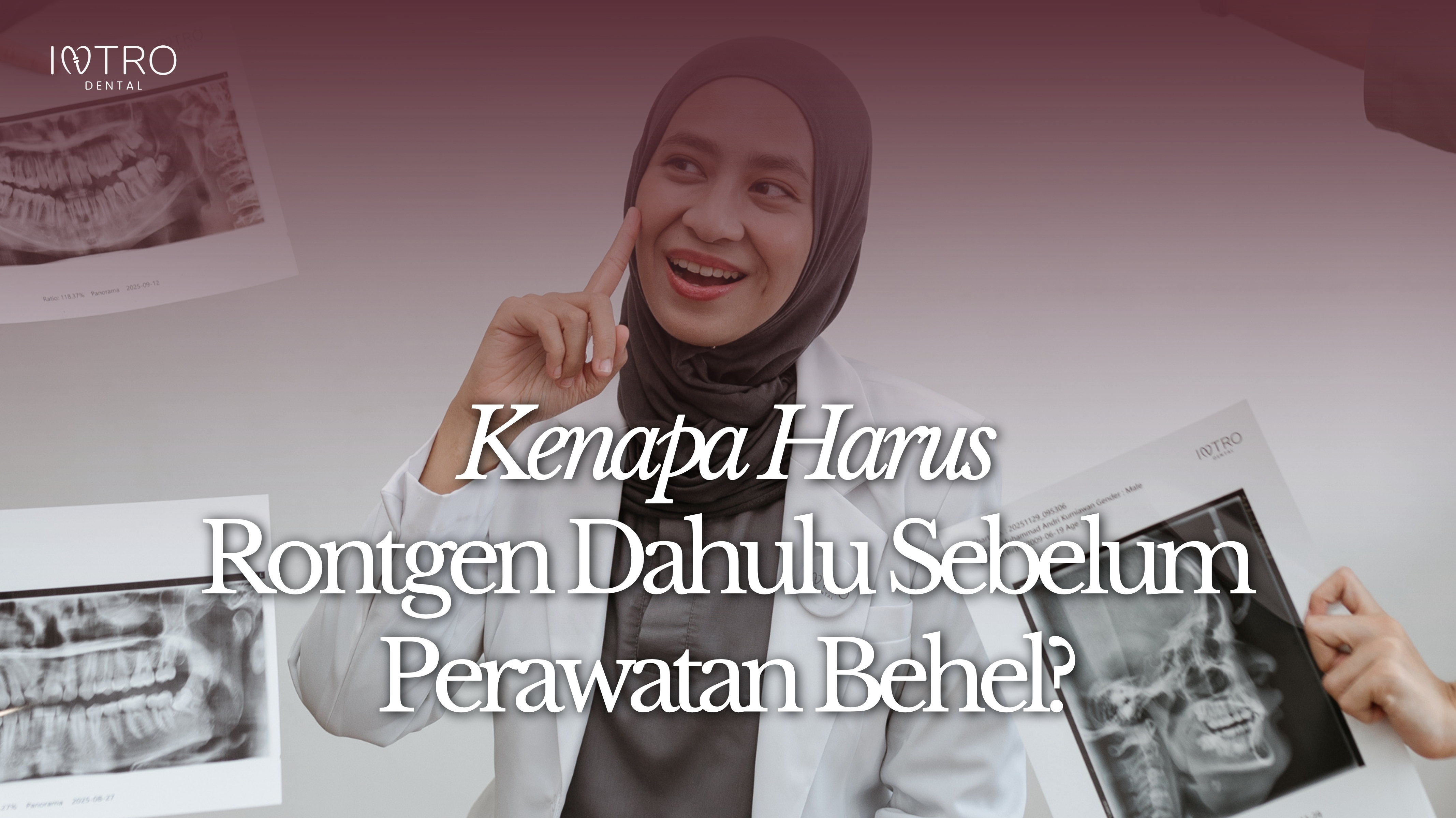 Kenapa Harus Rontgen Sebelum Pasang Behel? Ini Alasan Penting yang Wajib INTROmate Ketahui